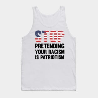 Stop Pretending Your Racism Is Patriotism Tank Top